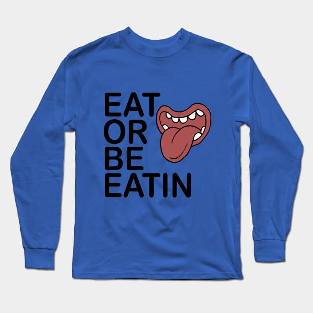 EAT OR BE EATIN Long Sleeve T-Shirt by FadeKing3000